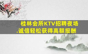 桂林会所KTV招聘夜场.诚信轻松获得高额报酬